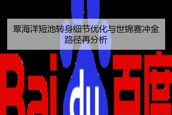 覃海洋短池转身细节优化与世锦赛冲金路径再分析